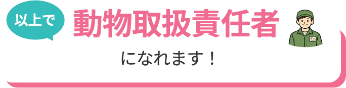 以上で、動物取扱責任者になれます！